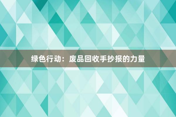 绿色行动：废品回收手抄报的力量