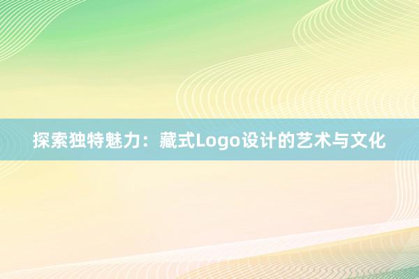 探索独特魅力：藏式Logo设计的艺术与文化